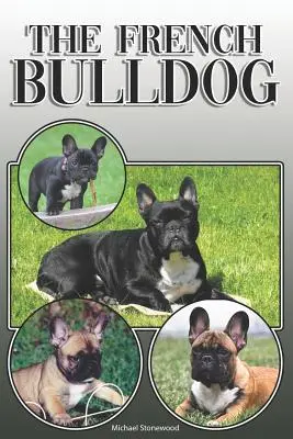 Le bouledogue français : Un guide complet et exhaustif pour les propriétaires : L'achat, la possession, la santé, le toilettage, le dressage, l'obéissance, la compréhension et l'éducation du bouledogue français. - The French Bulldog: A Complete and Comprehensive Owners Guide To: Buying, Owning, Health, Grooming, Training, Obedience, Understanding and
