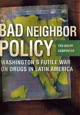 La politique du mauvais voisin : La guerre futile de Washington contre la drogue en Amérique latine - Bad Neighbor Policy: Washington's Futile War on Drugs in Latin America