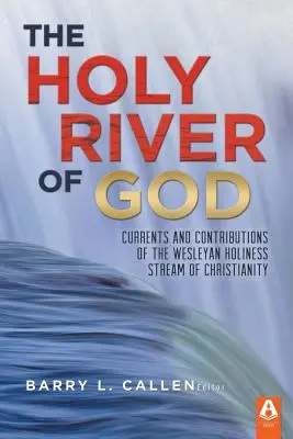 Le fleuve sacré de Dieu : Courants et contributions du courant chrétien de la sainteté wesleyenne - The Holy River of God: Currents and Contributions of the Wesleyan Holiness Stream of Christianity