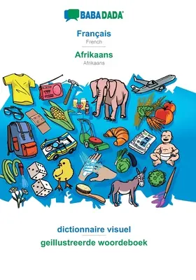BABADADA, Franais - Afrikaans, dictionnaire visuel - geillustreerde woordeboek : Français - Afrikaans, dictionnaire visuel - BABADADA, Franais - Afrikaans, dictionnaire visuel - geillustreerde woordeboek: French - Afrikaans, visual dictionary