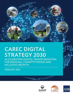 Stratégie numérique CAREC 2030 : Accélérer la transformation numérique pour la compétitivité régionale et la croissance inclusive - CAREC Digital Strategy 2030: Accelerating Digital Transformation for Regional Competitiveness and Inclusive Growth