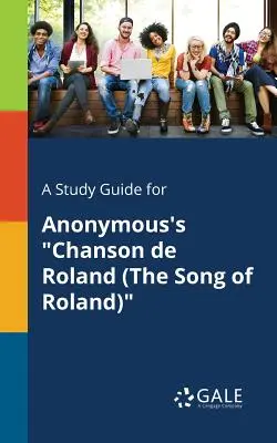 Un guide d'étude pour La Chanson de Roland d'Anonyme« ». - A Study Guide for Anonymous's Chanson De Roland (The Song of Roland)