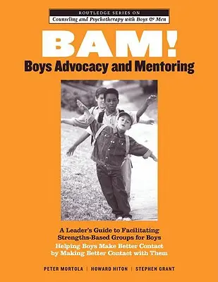 BAM ! Boys Advocacy and Mentoring : A Leader's Guide to Facilitating Strengths-Based Groups for Boys - Helping Boys Make Better Contact by Making Better - BAM! Boys Advocacy and Mentoring: A Leader's Guide to Facilitating Strengths-Based Groups for Boys - Helping Boys Make Better Contact by Making Better