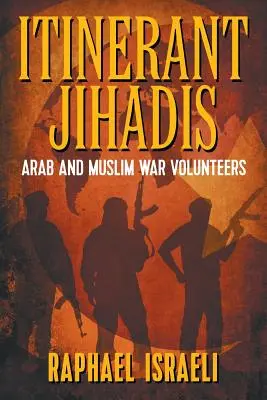 Les djihadistes itinérants : Volontaires de guerre arabes et musulmans - Itinerant Jihadis: Arab and Muslim War Volunteers