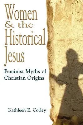 Les femmes et le Jésus historique : Mythes féministes des origines chrétiennes - Women & the Historical Jesus: Feminist Myths of Christian Origins