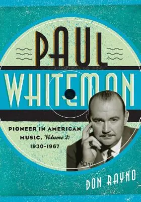 Paul Whiteman : Pionnier de la musique américaine, 1930-1967 - Paul Whiteman: Pioneer in American Music, 1930-1967