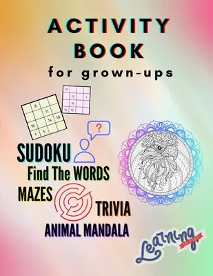 Livre d'activités pour adultes - Sudoku, Trouvez les mots, labyrinthes, trivia, mandala d'animaux : Une collection de quiz étonnants et amusants pour les adultes Jeux, Puzz - Activity Book for grown-ups - Sudoku, Find the words, mazes, trivia, animal mandala: A Collection of Amazing and Fun Quizzes for grown-ups Games, Puzz