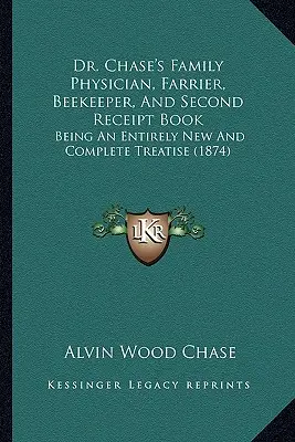 Chase's Family Physician, Farrier, Beekeeper, And Second Receipt Book : Un traité entièrement nouveau et complet (1874) - Dr. Chase's Family Physician, Farrier, Beekeeper, And Second Receipt Book: Being An Entirely New And Complete Treatise (1874)
