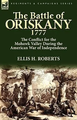 La bataille d'Oriskany 1777 : le conflit pour la vallée de la Mohawk pendant la guerre d'indépendance américaine - The Battle of Oriskany 1777: the Conflict for the Mohawk Valley During the American War of Independence