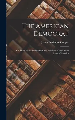 Le démocrate américain : Le dernier des Mohicans : Un roman de l'histoire de l'humanité, volume 2 - The American Democrat: Or, Hints on the Social and Civic Relations of the United States of America