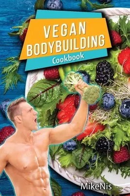Vegan Bodybuilding Cookbook : Les recettes de bodybuilding végétalien. Les recettes à base de plantes pour les bodybuilders afin d'alimenter votre entraînement. - Vegan Bodybuilding Cookbook: Vegan Bodybuilding Recipes. Whole Food, High Protein Recipes, Plant-Based Recipes For Bodybuilder To Fuel Your Workout