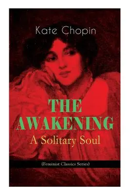 L'ÉVEIL - Une âme solitaire (Série des classiques féministes) : L'histoire d'une femme du Sud américain au tournant du siècle - THE AWAKENING - A Solitary Soul (Feminist Classics Series): One Women's Story from the Turn-Of-The-Century American South