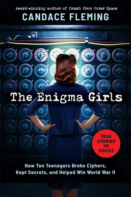 Les filles de l'énigme : Comment dix adolescentes ont brisé des codes, gardé des secrets et contribué à gagner la Seconde Guerre mondiale (Scholastic Focus) - The Enigma Girls: How Ten Teenagers Broke Ciphers, Kept Secrets, and Helped Win World War II (Scholastic Focus)