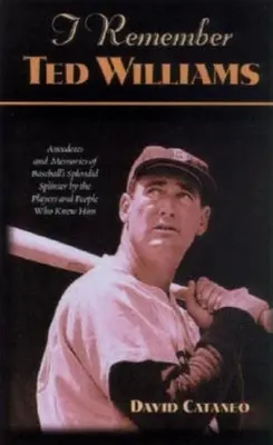 Je me souviens de Ted Williams : Anecdotes et souvenirs du Splendide Splinter du Baseball par les joueurs et les personnes qui l'ont connu - I Remember Ted Williams: Anecdotes and Memories of Baseball's Splendid Splinter by the Players and People Who Knew Him