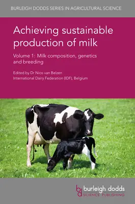 Achieving Sustainable Production of Milk Volume 1 : Milk Composition, Genetics and Breeding (Production durable de lait Volume 1 : Composition du lait, génétique et élevage) - Achieving Sustainable Production of Milk Volume 1: Milk Composition, Genetics and Breeding