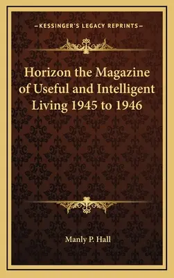 Horizon le magazine de la vie utile et intelligente 1945 à 1946 - Horizon the Magazine of Useful and Intelligent Living 1945 to 1946