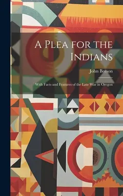 Un plaidoyer pour les Indiens : Avec les faits et les caractéristiques de la dernière guerre en Oregon - A Plea for the Indians: With Facts and Features of the Late war in Oregon