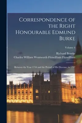 Correspondance du très honorable Edmund Burke : Entre l'année 1744 et la période de son décès, en 1797 ; Volume 4 - Correspondence of the Right Honourable Edmund Burke: Between the Year 1744 and the Period of His Decease, in 1797; Volume 4