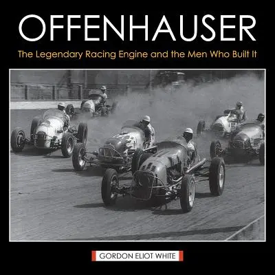 Offenhauser : Le légendaire moteur de course et les hommes qui l'ont construit - Offenhauser: The Legendary Racing Engine and the Men Who Built It