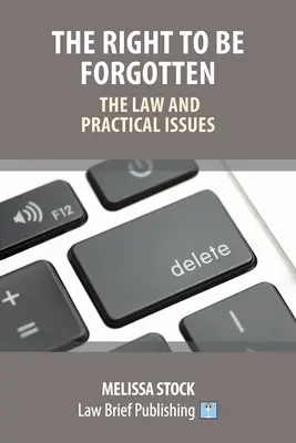 Le droit à l'oubli - Le droit et les questions pratiques - The Right to be Forgotten - The Law and Practical Issues