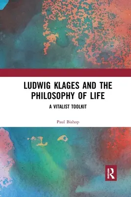 Ludwig Klages et la philosophie de la vie : Une boîte à outils vitaliste - Ludwig Klages and the Philosophy of Life: A Vitalist Toolkit