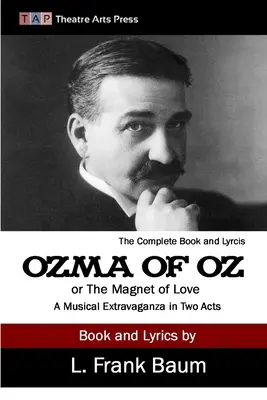 Ozma d'Oz ou l'aimant de l'amour : Une extravagance musicale en deux actes - Ozma of Oz or The Magnet of Love: A Musical Extravaganza In Two Acts