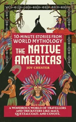 Histoires en 10 minutes de la mythologie mondiale - Les Amériques indigènes : Un monde merveilleux de voyageurs et d'illusionnistes comme Maui, Quetzalcoatl et Coyote. - 10-Minute Stories From World Mythology - The Native Americas: A Wondrous World of Travellers and Tricksters like Maui, Quetzalcoatl, and Coyote.