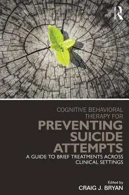 Thérapie cognitivo-comportementale pour la prévention des tentatives de suicide : Un guide pour les traitements brefs dans tous les contextes cliniques - Cognitive Behavioral Therapy for Preventing Suicide Attempts: A Guide to Brief Treatments Across Clinical Settings