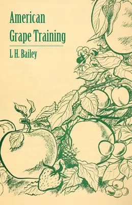 La formation du raisin américain - Un compte-rendu des principales formes actuellement utilisées pour la formation du raisin américain - American Grape Training - An Account of the Leading Forms Now in Use of Training the American Grapes