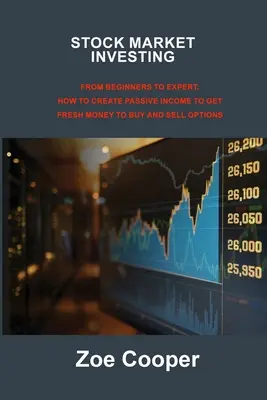 Investir en bourse : Du débutant à l'expert : Comment créer un revenu passif pour obtenir de l'argent frais pour acheter et vendre des options - Stock Market Investing: From Beginners to Expert: How to Create Passive Income to Get Fresh Money to Buy and Sell Options