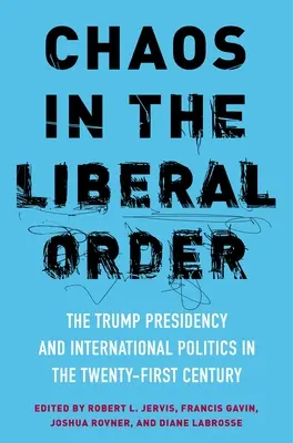 Le chaos dans l'ordre libéral : La présidence Trump et la politique internationale au XXIe siècle - Chaos in the Liberal Order: The Trump Presidency and International Politics in the Twenty-First Century