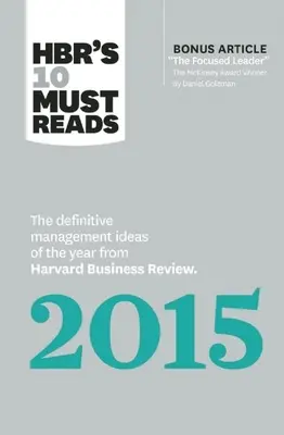 Les 10 incontournables de Hbr en 2015 : Les idées de management définitives de l'année de la Harvard Business Review (avec en prime un article primé par McKinsey) - Hbr's 10 Must Reads 2015: The Definitive Management Ideas of the Year from Harvard Business Review (with Bonus McKinsey Award-Winning Article th