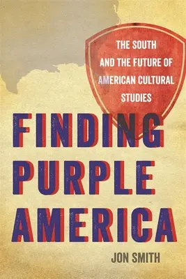 Trouver l'Amérique pourpre : Le Sud et l'avenir des études culturelles américaines - Finding Purple America: The South and the Future of American Cultural Studies