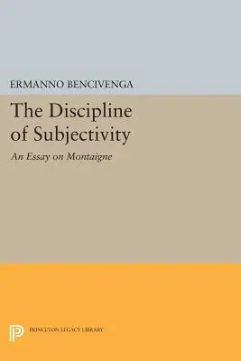 La discipline de la subjectivité : Essai sur Montaigne - The Discipline of Subjectivity: An Essay on Montaigne