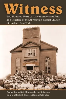 Témoin : Deux cents ans de foi et de pratique afro-américaines à l'église baptiste abyssinienne de Harlem, New York - Witness: Two Hundred Years of African-American Faith and Practice at the Abyssinian Baptist Church of Harlem, New York