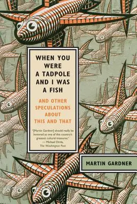 Quand tu étais un têtard et que j'étais un poisson : Et autres spéculations sur ceci et cela - When You Were a Tadpole and I Was a Fish: And Other Speculations about This and That