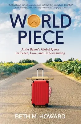 World Piece : La quête mondiale d'un pâtissier pour la paix, l'amour et la compréhension - World Piece: A Pie Baker's Global Quest for Peace, Love, and Understanding