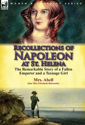 Les souvenirs de Napoléon à Sainte-Hélène : l'histoire remarquable d'un empereur déchu et d'une adolescente - Recollections of Napoleon at St. Helena: The Remarkable Story of a Fallen Emperor and a Teenage Girl