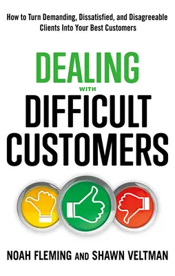 Faire face aux clients difficiles : comment transformer les clients exigeants, insatisfaits et désagréables en vos meilleurs clients - Dealing with Difficult Customers: How to Turn Demanding, Dissatisfied, and Disagreeable Clients Into Your Best Customers