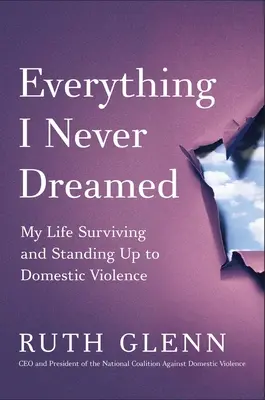 Tout ce dont je n'ai jamais rêvé : Ma vie : survivre et s'opposer à la violence domestique - Everything I Never Dreamed: My Life Surviving and Standing Up to Domestic Violence