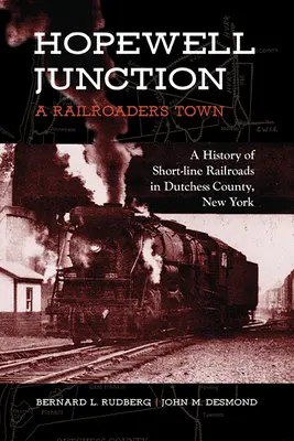 Hopewell Junction : A Railroader's Town : A History of Short-Line Railroads in Dutchess County, New York (Une ville de cheminots : une histoire des chemins de fer d'intérêt local dans le comté de Dutchess, New York) - Hopewell Junction: A Railroader's Town: A History of Short-Line Railroads in Dutchess County, New York