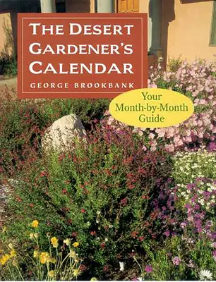 Le calendrier du jardinier du désert : Votre guide mois par mois - The Desert Gardener's Calendar: Your Month-By-Month Guide