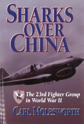Les requins au-dessus de la Chine : Le 23e groupe de chasseurs pendant la Seconde Guerre mondiale - Sharks Over China: The 23rd Fighter Group in World War II