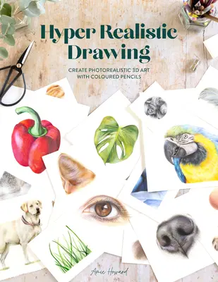 Dessin hyperréaliste : Comment créer des œuvres d'art 3D photoréalistes avec des crayons de couleur - Hyper Realistic Drawing: How to Create Photorealistic 3D Art with Coloured Pencils