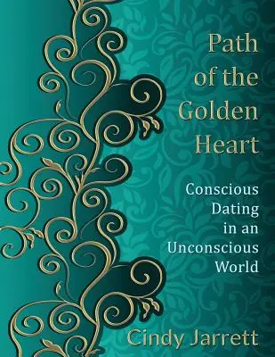 Le chemin du cœur d'or : Rencontres conscientes dans un monde inconscient - Path of the Golden Heart: Conscious Dating in an Unconscious World