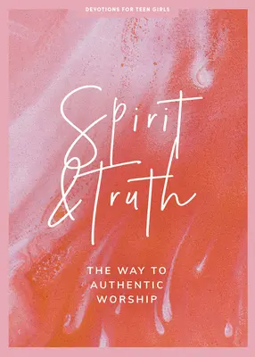 Esprit et vérité - Pensée pour les adolescentes : Le chemin de l'adoration authentiquevolume 11 - Spirit and Truth - Teen Girls' Devotional: The Way to Authentic Worship Volume 11