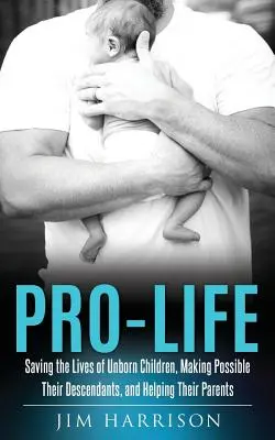 Pro-Life : Sauver la vie des enfants à naître, rendre possible leur descendance et aider leurs parents - Pro-Life: Saving the Lives of Unborn Children, Making Possible Their Descendants, and Helping Their Parents