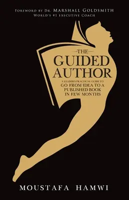 L'auteur guidé : Le guide pratique d'un leader pour passer de l'idée à un livre publié en quelques mois - The Guided Author: A leader's practical guide to go from idea to a published book in a few months