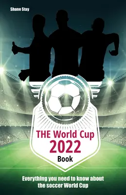 Le livre de la Coupe du monde 2022 : Tout ce qu'il faut savoir sur la Coupe du monde de football - The World Cup 2022 Book: Everything You Need to Know about the Soccer World Cup