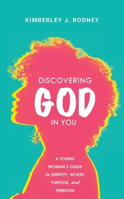 Découvrir Dieu en toi : Guide de l'identité, de la valeur, de la raison d'être et de la liberté à l'intention des jeunes femmes - Discovering God in You: A Young Woman's Guide to Identity, Worth, Purpose, and Freedom